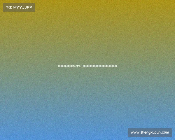 风驰电掣的摩托车盛宴MotoGP世界大赛精彩视频集锦带你走进激情澎湃的赛车世界